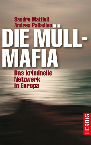 Sandro Mattioli und Andrea Palladino: Die Müll-Mafia. Das kriminelle Netzwerk in Europa. Herbig, München. 9,99 Euro 